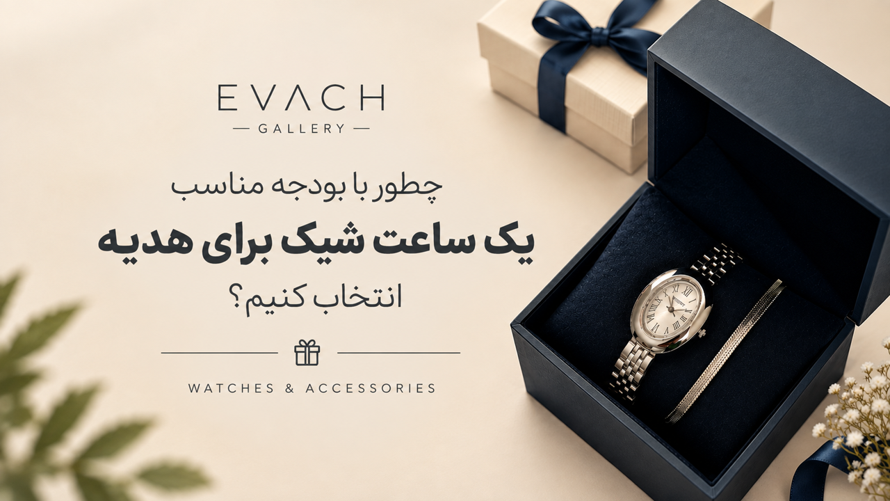 چطور با بودجه مناسب یک ساعت شیک برای هدیه انتخاب کنیم؟
